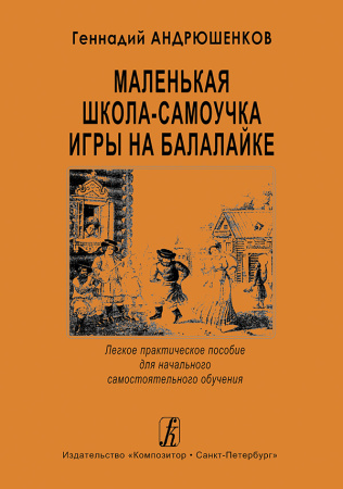 Андрюшенков Г. Маленькая школа-самоучка игры на балалайке, издательство «Композитор» Санкт-Петербург
